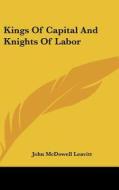 Kings Of Capital And Knights Of Labor di JOHN MCDOWE LEAVITT edito da Kessinger Publishing