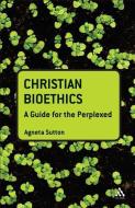 Christian Bioethics di Agneta Sutton edito da Bloomsbury Publishing PLC