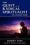 The Quest of the Radical Spiritualist di Robert D Egby edito da Three Mile Point Publishing