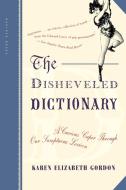 The Disheveled Dictionary: A Curious Caper Through Our Sumptuous Lexicon di Karen Elizabeth Gordon edito da MARINER BOOKS