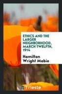 Ethics and the Larger Neighborhood, March Twelfth, 1914 di Hamilton Wright Mabie edito da LIGHTNING SOURCE INC
