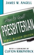 How to Spell Presbyterian (Revised) di James W. Angell edito da Geneva Press