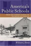 America's Public Schools di William J. Reese edito da Johns Hopkins University Press
