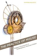 The Practice of Misuse di Raymond Malewitz edito da Stanford University Press