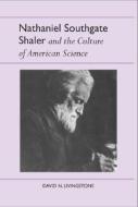 Nathaniel Southgate Shaler and the Culture of American Science di David N. Livingstone edito da UNIV OF ALABAMA PR