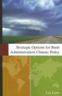 Strategic Options for Bush Administration Climate Policy di Lee Lane edito da AMER ENTERPRISE INST PUBL