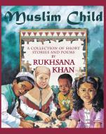 Muslim Child: A Collection of Short Stories and Poems di Rukhsana Khan edito da DUNDURN PR LTD