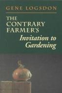 The Contrary Farmer's Invitation to Gardening di Gene Logsdon edito da Chelsea Green Publishing Co