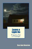 Leave a Light On: Prayers For a Prodigal di Rae Ann Houston edito da LIGHTNING SOURCE INC