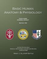 Basic Human Anatomy & Physiology: Subcourses Md0006, Md0007; Edition 100 di U. S. Army, Mindy J. Allport-Settle edito da Pharmalogika