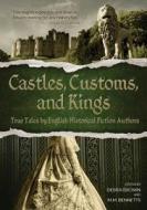 Castles, Customs, and Kings: True Tales by English Historical Fiction Authors di English Historical Fiction Authors edito da Madison Street Publishing