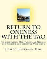 Return to Oneness with the Tao: Commentaries, Meditation and Qigong for Healing and Spiritual Awakening by Ricardo B Serrano, R.AC. di Ricardo B. Serrano edito da Holisticwebs.com