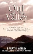 Out of the Valley An Amazing Life Story That Can Help You Make Good Choices... and Leave an Eternal Legacy di Barry E. Willey edito da Creative Team Publishing