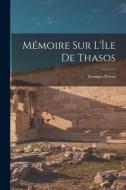 Mémoire Sur L'Île De Thasos di Georges Perrot edito da LEGARE STREET PR