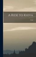 A Ride to Khiva di Fred Burnaby edito da LEGARE STREET PR