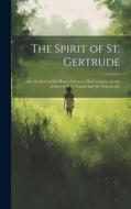The Spirit of St. Gertrude: Or, the Love of the Heart of Jesus to His Creatures, by the Author of 's t. Francis and the Franciscans' di Anonymous edito da LEGARE STREET PR