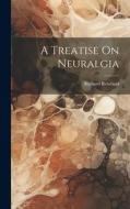 A Treatise On Neuralgia di Richard Rowland edito da LEGARE STREET PR