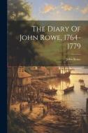The Diary Of John Rowe, 1764-1779 di John Rowe edito da LEGARE STREET PR