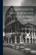 Compendio Di Storia Romana Di Lucio Anneo Floro di Lucius Annaeus Florus, Livy, Antonio Ceruti edito da LEGARE STREET PR