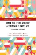 State Politics And The Affordable Care Act di John C. Morris, Martin K. Mayer, Robert C. Kenter, Luisa M. Lucero edito da Taylor & Francis Ltd