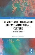 Memory And Fabrication In East Asian Visual Culture di Dennitza Gabrakova edito da Taylor & Francis Ltd