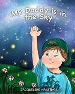 My Daddy is in the Sky di Jacqueline Hastings edito da LIGHTNING SOURCE INC