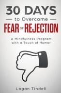 30 Days To Overcome Fear Of Rejection di Daniels Harper Daniels, Tindell Logan Tindell edito da Independently Published