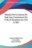 Histoire de La Guerre de Sept ANS, Commencee En 1756, Et Terminee En 1763 (1789) di Johann Wilhelm Von Archenholtz edito da Kessinger Publishing