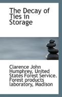 The Decay Of Ties In Storage di United States Forest Serv John Humphrey edito da Bibliolife