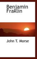 Benjamin Fraklin di John Torrey Morse edito da Bibliolife
