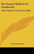 Die Neuere Medicin in Frankreich: Nach Theorie Und Praxis (1846) di Emil Kratzmann edito da Kessinger Publishing
