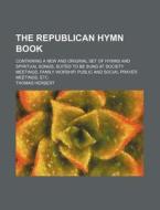 The Republican Hymn Book; Containing a New and Original Set of Hymns and Spiritual Songs, Suited to Be Sung at Society Meetings, Family Worship, Publi di Thomas Herbert edito da Rarebooksclub.com