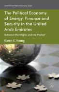 The Political Economy of Energy, Finance and Security in the United Arab Emirates di Karen E. Young edito da Palgrave Macmillan
