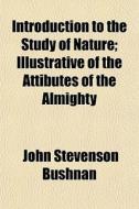 Introduction To The Study Of Nature; Ill di John Stevenson Bushnan edito da General Books