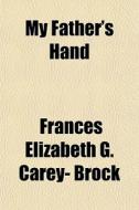 My Father's Hand di Frances Elizabeth G. Carey- Brock edito da General Books