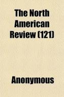 The North American Review 121 di Anonymous edito da General Books