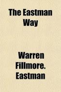 The Eastman Way di Warren Fillmore Eastman edito da General Books