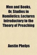 Men And Books, Or, Studies In Homiletics di Austin Phelps edito da General Books