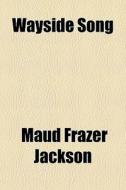 Wayside Song di Maud Frazer Jackson edito da General Books Llc