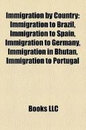 Immigration by Country: Immigration to Chile, Immigration to Brazil, Immigration to Spain, Immigration in Bhutan, Immigration to South Korea, di Source Wikipedia edito da Booksllc.Net