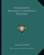 Everybody's Business Is Nobody's Business di Daniel Defoe edito da Kessinger Publishing