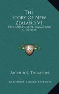 The Story of New Zealand V1: Past and Present, Savage and Civilized di Arthur S. Thomson edito da Kessinger Publishing