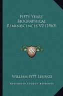 Fifty Years' Biographical Reminiscences V2 (1863) di William Pitt Lennox edito da Kessinger Publishing