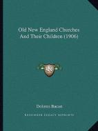 Old New England Churches and Their Children (1906) di Dolores Bacon edito da Kessinger Publishing
