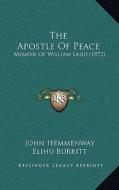 The Apostle of Peace: Memoir of William Ladd (1872) di John Hemmenway edito da Kessinger Publishing