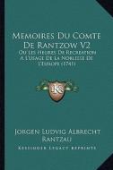 Memoires Du Comte de Rantzow V2: Ou Les Heures de Recreation A L'Usage de La Noblesse de L'Europe (1741) di Jorgen Ludvig Albrecht Rantzau edito da Kessinger Publishing
