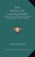 The Annals of Clonmacnoise: Being Annals of Ireland from the Earliest Period (1896) di Denis Murphy edito da Kessinger Publishing