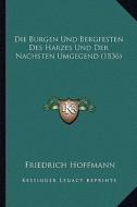 Die Burgen Und Bergfesten Des Harzes Und Der Nachsten Umgegend (1836) di Friedrich Hoffmann edito da Kessinger Publishing