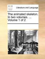 The Animated Skeleton. In Two Volumes. ... Volume 1 Of 2 di Multiple Contributors edito da Gale Ecco, Print Editions