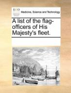 A List Of The Flag-officers Of His Majesty's Fleet di Multiple Contributors edito da Gale Ecco, Print Editions